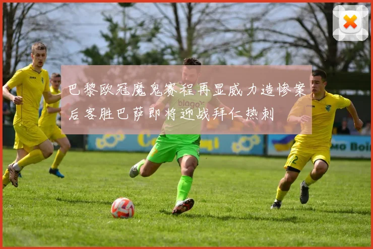 巴黎欧冠魔鬼赛程再显威力造惨案后客胜巴萨即将迎战拜仁热刺