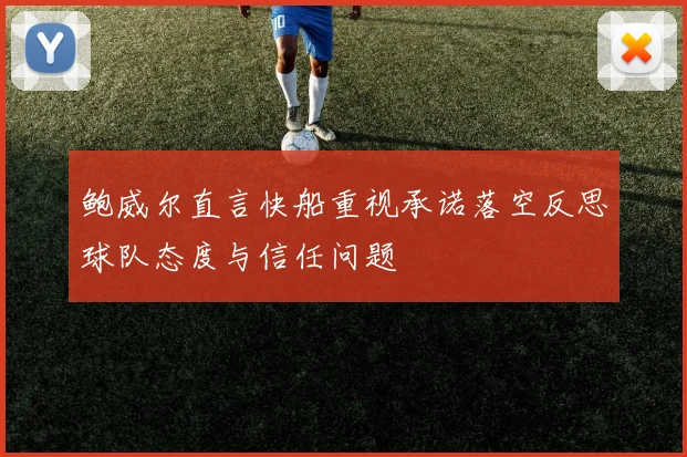 鲍威尔直言快船重视承诺落空反思球队态度与信任问题