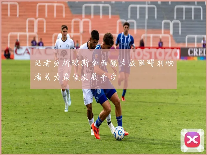记者分析琼斯全面能力成阻碍利物浦或为最佳发展平台