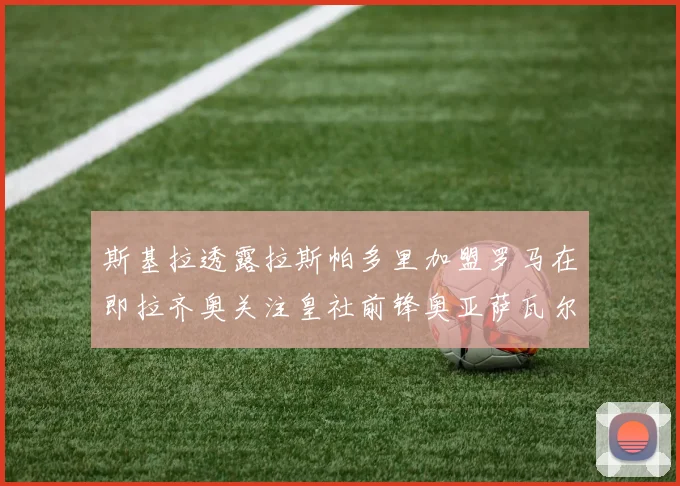 斯基拉透露拉斯帕多里加盟罗马在即拉齐奥关注皇社前锋奥亚萨瓦尔