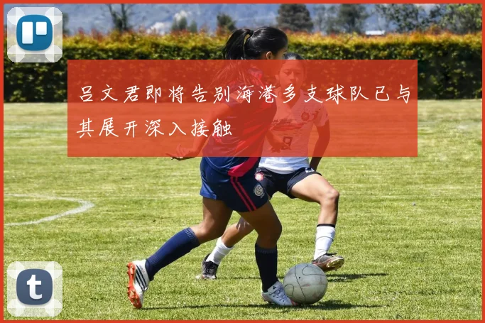 吕文君即将告别海港多支球队已与其展开深入接触